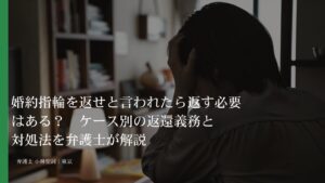 婚約指輪を返せと言われたら返す必要はある？　ケース別の返還義務と対処法を弁護士が解説